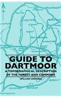 Guide To Dartmoor - A Topographical Description Of The Forest And Commons