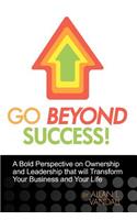 Go Beyond Success!: A Bold Perspective on Ownership and Leadership that will Transform Your Business and Your Life(English)