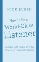 How to be a World-Class Listener: Connect with People in Ways You Never Thought Possible