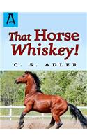 That Horse Whiskey!