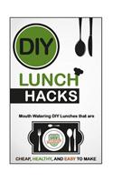 DIY Lunch Hacks: Mouth Watering DIY Lunches That Are Cheap, Healthy And Easy To Make