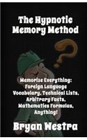 Hypnotic Memory Method: Memorize Everything: Foreign Language Vocabulary, Technical Lists, Arbitrary Facts, Mathematics Formulas, Anything!