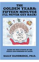 Golden Years; Fifteen Minutes I'll Never Get Back!: Based on True Events of the Perils and Comedies of Aging.