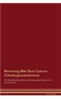 Reversing Bile Duct Cancer (Cholangiocarcinoma) the Raw Vegan Detoxification & Regeneration Workbook for Curing Patients