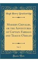 Modern Chivalry, or the Adventures of Captain Farrago and Teague O'Regan, Vol. 1 (Classic Reprint)