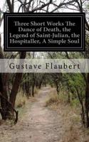Three Short Works The Dance of Death, the Legend of Saint-Julian, the Hospitaller, A Simple Soul