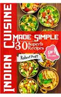 Indian Cuisine Made Simple. 30 Superb Recipes