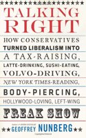 Talking Right: How Conservatives Turned Liberalism into a Tax-Raising, Latte-Drinking, Sushi-Eating, Volvo-Driving, New York Times- Reading, Body-Piercing, Hollywood-Loving, Left-Wing Freak Show