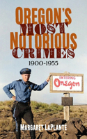 Oregon's Most Notorious Crimes, 1900-1955