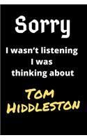Sorry I Wasn't Listening I Was Thinking About Tom Hiddleston