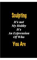 Sculpting It's not my hobby It's An Expression Of Who You Are journal