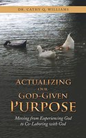 Actualizing Our God-Given Purpose: Moving from Experiencing God to Co-Laboring with God
