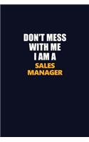 Don't Mess With Me I Am A Sales Manager: Career journal, notebook and writing journal for encouraging men, women and kids. A framework for building your career.