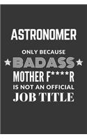Astronomer Only Because Badass Mother F****R Is Not An Official Job Title Notebook: Lined Journal, 120 Pages, 6 x 9, Matte Finish