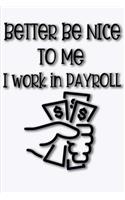 Better Be Nice To Me I Work In Payroll: Funny Work Blank Lined Journal for Co-Workers in Payroll, Human Resources, Accounting Makes a Great Secret Santa Christmas Gift or Birthday Gift