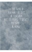 To the world you may be just a teacher but to yours students you are a HERO: Lesson Planner Diary journal Calender for Teacher keep records to Write In plans subjects and Ideas for classroom Agenda