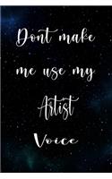 Don't Make Me Use My Artist Voice: The perfect gift for the professional in your life - Funny 119 page lined journal!