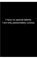 I have no special talents. I am only passionately curious.