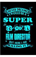 I never dreamed I would be a super cool film director but here I am killing it
