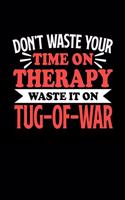 Don't Waste Your Time On Therapy Waste It On Tug-of-War