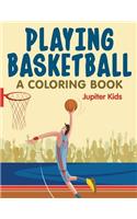 Playing Basketball (A Coloring Book)