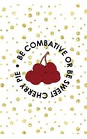 Be Combative Or Be Sweet cherry Pie
