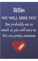 Billie We Will Miss You But Probably Not as Much As You Will Miss us. We Are Pretty Awesome.