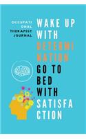 Wake Up With Determination go to Bed with Satisfaction Occupational Therapist Journal