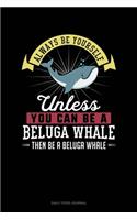 Always Be Yourself Unless You Can Be A Beluga Whale Then Be A Beluga Whale: Daily Food Journal