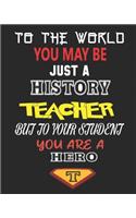 To the World You May Be Just a History Teacher But to Your Student You Are a Hero: Weekly and Monthly Teacher Planner - Academic Year Lesson Plan and Record Book for Teachers)