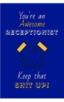 You're An Awesome Receptionist Keep That Shit Up!: Receptionist Gifts: Novelty Gag Notebook Gift: Lined Paper Paperback Journal