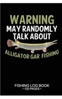Warning May Randomly Talk About Alligator Gar Fishing Fishing Log Book 120 Pages: Cool Freshwater Game Fish Saltwater Fly Fishes Journal Composition Notebook Notes Day Planner Notepad