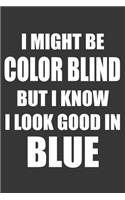 I Might Be Color Blind But I Know I Look Good In Blue Notebook: Lined Journal, 120 Pages, 6 x 9, Affordable Gift Journal Matte Finish
