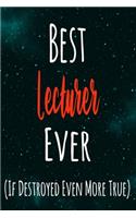 Best Lecturer Ever (If Destroyed Even More True): The perfect gift for the professional in your life - Funny 119 page lined journal!