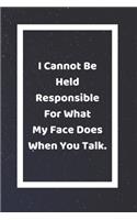 I Cannot Be Held Responsible For What My Face Does When You Talk: Funny White Elephant Gag Gifts For Coworkers Going Away, Birthday, Retirees, Friends & Family - Secret Santa Gift Ideas For Coworkers - Really Funny