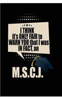 I Think It's Only Fair To Warn You That I Was In Fact, An M.S.C.J.: Blank Lined Notebook Journal