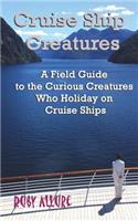 Cruise Ship Creatures: A Field Guide to the Curious Cruising Creatures Who Holiday On Cruise Ships(1 Cruising Fun Books)