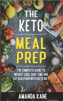The Keto Meal Prep: The Complete Guide to Weight Loss, Save Time and Eat Healthier with Keto Diet