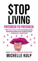 Stop Living Paycheck-to-Paycheck: The Rainy Day Guide to Saving Cash, Drowning Debt and Creating More Financial Freedom (How I Saved $100k in 12 Months)