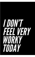 I Don't Feel Very Worky Today