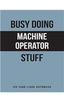 Busy Doing Machine Operator Stuff: 150 Page Lined Notebook