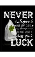 Never Iron Four-Leaf Clover Because You Don't Want to Press Your Luck