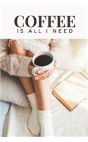 Coffee Is All I Need: Notebook/Journal 120 Blank Lined Page 6x 9 This Journal Can Be Used as a Diary, School Notebook Personal Journal