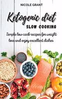 Ketogenic diet slow cooking: Simple low carb recipes for weight loss and enjoy excellent dishes