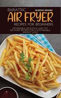 Bariatric Air Fryer Recipes for Beginners: Affordable, Delicious Low-Fat Air Fryer Recipes for a Sustainable Weight Loss