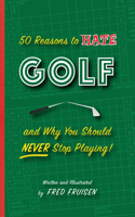 50 Reasons to Hate Golf and Why You Should Never Stop Playing