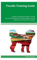 Ttoodle Training Guide Ttoodle Training Book Features: Ttoodle Housetraining, Obedience Training, Agility Training, Behavioral Training, Tricks and More