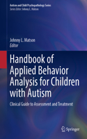 Handbook of Applied Behavior Analysis for Children with Autism: Clinical Guide to Assessment and Treatment(Autism and Child Psychopathology Series)