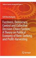 Fuzziness, Democracy, Control and Collective Decision-Choice System: A Theory on Political Economy of Rent-Seeking and Profit-Harvesting