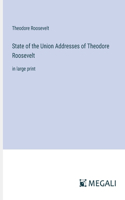 State of the Union Addresses of Theodore Roosevelt: in large print